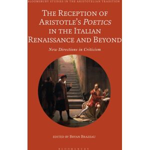 Bloomsbury Publishing PLC The Reception Of Aristotle’s Poetics In The Italian Renaissance And Beyond : Directions In Criticism Bloomsbury Publishing PLC The Reception Of Aristotle’s Poetics In The Italian Renaissance And Beyond : Directions In Criticism