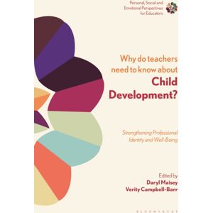 Bloomsbury Publishing PLC Why Do Teachers Need To Know About Child Development? : Strengthening Professional Identity And Well-Being Bloomsbury Publishing PLC Why Do Teachers Need To Know About Child Development? : Strengthening Professional Identity And Well-Being