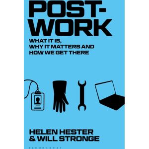 Bloomsbury Publishing PLC Post-Work : What It Is, Why It Matters And How We Get There Bloomsbury Publishing PLC Post-Work : What It Is, Why It Matters And How We Get There