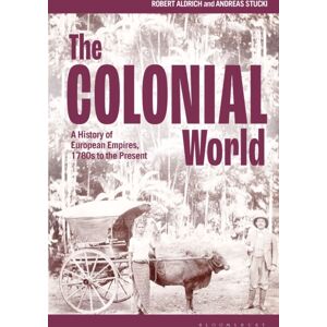 Bloomsbury Publishing PLC The Colonial World : A History Of European Empires, 1780s To The Present Bloomsbury Publishing PLC The Colonial World : A History Of European Empires, 1780s To The Present