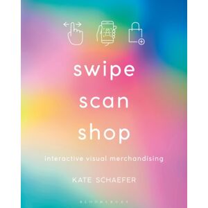 Bloomsbury Publishing PLC Swipe, Scan, Shop : Interactive Visual Merchandising Bloomsbury Publishing PLC Swipe, Scan, Shop : Interactive Visual Merchandising