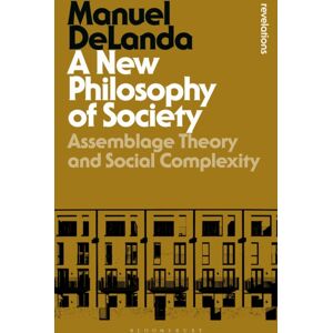 Bloomsbury Publishing PLC A Philosophy Of Society : Assemblage Theory And Social Complexity Bloomsbury Publishing PLC A Philosophy Of Society : Assemblage Theory And Social Complexity