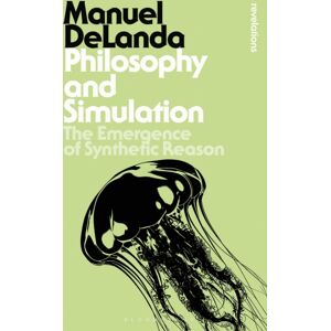Bloomsbury Publishing PLC Philosophy And Simulation : The Emergence Of Synthetic Reason Bloomsbury Publishing PLC Philosophy And Simulation : The Emergence Of Synthetic Reason