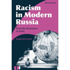Bloomsbury Publishing PLC Racism In Modern Russia : From The Romanovs To Putin Bloomsbury Publishing PLC Racism In Modern Russia : From The Romanovs To Putin