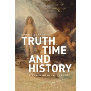 Bloomsbury Publishing PLC Truth, Time And History: A Philosophical Inquiry Bloomsbury Publishing PLC Truth, Time And History: A Philosophical Inquiry