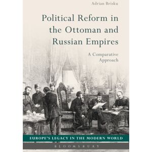 Bloomsbury Publishing PLC Political Reform In The Ottoman And Russian Empires : A Comparative Approach Bloomsbury Publishing PLC Political Reform In The Ottoman And Russian Empires : A Comparative Approach