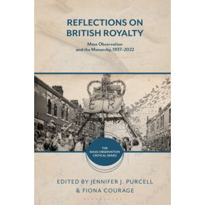 Bloomsbury Publishing PLC Reflections On British Royalty : Mass-Observation And The Monarchy, 1937–2022 Bloomsbury Publishing PLC Reflections On British Royalty : Mass-Observation And The Monarchy, 1937–2022