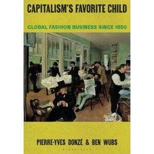 Bloomsbury Publishing PLC Capitalism’s Favorite Child : Global Fashion Business Since 1850 Bloomsbury Publishing PLC Capitalism’s Favorite Child : Global Fashion Business Since 1850