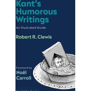 Bloomsbury Publishing PLC Kant’s Humorous Writings : An Illustrated Guide Bloomsbury Publishing PLC Kant’s Humorous Writings : An Illustrated Guide