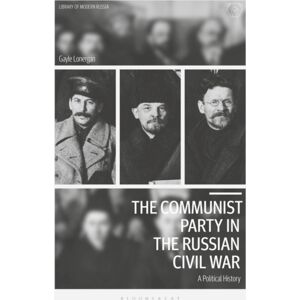 Bloomsbury Publishing PLC The Communist Party In The Russian Civil War : A Political History Bloomsbury Publishing PLC The Communist Party In The Russian Civil War : A Political History