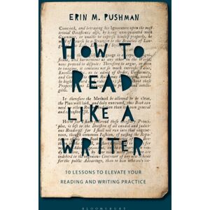 Bloomsbury Publishing PLC How To Read Like A Writer : 10 Lessons To Elevate Your Reading And Writing Practice Bloomsbury Publishing PLC How To Read Like A Writer : 10 Lessons To Elevate Your Reading And Writing Practice