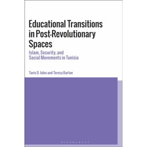 Bloomsbury Publishing PLC Educational Transitions In Post-Revolutionary Spaces : Islam, Security, And Social Movements In Tunisia Bloomsbury Publishing PLC Educational Transitions In Post-Revolutionary Spaces : Islam, Security, And Social Movements In Tunisia