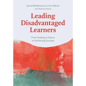Bloomsbury Publishing PLC Leading Disadvantaged Learners : From Feeling A Failure To Achieving Success Bloomsbury Publishing PLC Leading Disadvantaged Learners : From Feeling A Failure To Achieving Success