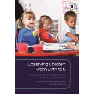 Bloomsbury Publishing PLC Observing Children From Birth To 6 : A Practical Guide For Early Childhood Students And Practitioners Bloomsbury Publishing PLC Observing Children From Birth To 6 : A Practical Guide For Early Childhood Students And Practitioners