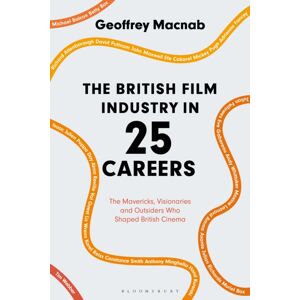 Bloomsbury Publishing PLC The British Film Industry In 25 Careers : The Mavericks, Visionaries And Outsiders Who Shaped British Cinema Bloomsbury Publishing PLC The British Film Industry In 25 Careers : The Mavericks, Visionaries And Outsiders Who Shaped British Cinema