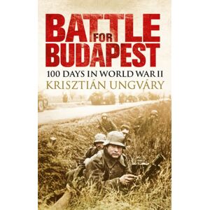 Bloomsbury Publishing PLC Battle For Budapest : 100 Days In World War Ii Bloomsbury Publishing PLC Battle For Budapest : 100 Days In World War Ii