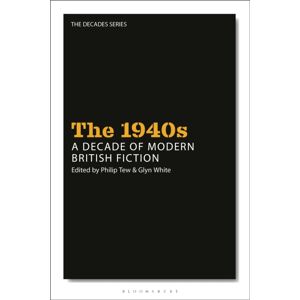 Bloomsbury Publishing PLC The 1940s: A Decade Of Modern British Fiction Bloomsbury Publishing PLC The 1940s: A Decade Of Modern British Fiction