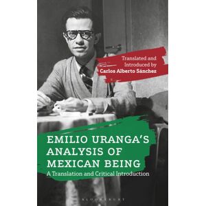 Bloomsbury Publishing PLC Emilio Uranga’s Analysis Of Mexican Being : A Translation And Critical Introduction Bloomsbury Publishing PLC Emilio Uranga’s Analysis Of Mexican Being : A Translation And Critical Introduction