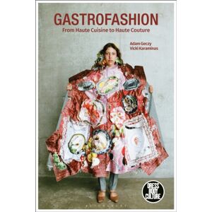 Bloomsbury Publishing PLC Gastrofashion From Haute Cuisine To Haute Couture : Fashion And Food Bloomsbury Publishing PLC Gastrofashion From Haute Cuisine To Haute Couture : Fashion And Food