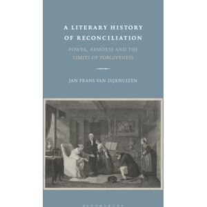 Bloomsbury Publishing PLC A Literary History Of Reconciliation : Power, Remorse And The Limits Of Forgiveness Bloomsbury Publishing PLC A Literary History Of Reconciliation : Power, Remorse And The Limits Of Forgiveness