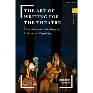 Bloomsbury Publishing PLC The Art Of Writing For The Theatre : An Introduction To Script Analysis, Criticism, And Playwriting Bloomsbury Publishing PLC The Art Of Writing For The Theatre : An Introduction To Script Analysis, Criticism, And Playwriting