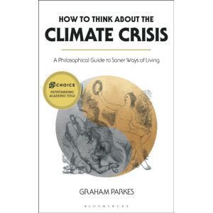 Bloomsbury Publishing PLC How To Think About The Climate Crisis : A Philosophical Guide To Saner Ways Of Living Bloomsbury Publishing PLC How To Think About The Climate Crisis : A Philosophical Guide To Saner Ways Of Living