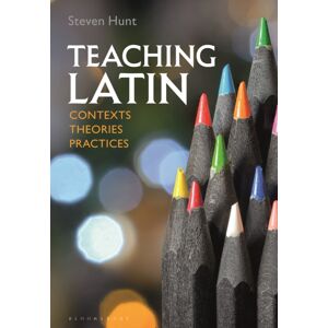 Bloomsbury Publishing PLC Teaching Latin: Contexts, Theories, Practices Bloomsbury Publishing PLC Teaching Latin: Contexts, Theories, Practices