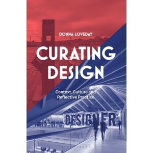 Bloomsbury Publishing PLC Curating Design : Context, Culture And Reflective Practice Bloomsbury Publishing PLC Curating Design : Context, Culture And Reflective Practice