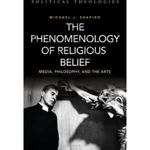 Bloomsbury Publishing PLC The Phenomenology Of Religious Belief : Media, Philosophy, And The Arts Bloomsbury Publishing PLC The Phenomenology Of Religious Belief : Media, Philosophy, And The Arts