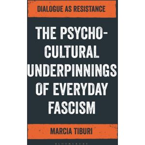 Bloomsbury Publishing PLC The Psycho-Cultural Underpinnings Of Everyday Fascism : Dialogue As Resistance Bloomsbury Publishing PLC The Psycho-Cultural Underpinnings Of Everyday Fascism : Dialogue As Resistance
