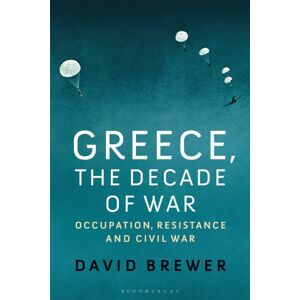 Bloomsbury Publishing PLC Greece, The Decade Of War : Occupation, Resistance And Civil War Bloomsbury Publishing PLC Greece, The Decade Of War : Occupation, Resistance And Civil War