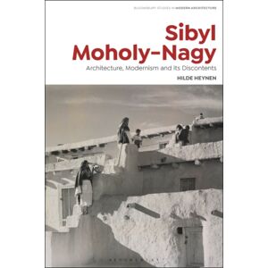 Bloomsbury Publishing PLC Sibyl Moholy-Nagy : Architecture, Modernism And Its Discontents Bloomsbury Publishing PLC Sibyl Moholy-Nagy : Architecture, Modernism And Its Discontents