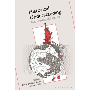 Bloomsbury Publishing PLC Historical Understanding : Past, Present, And Future Bloomsbury Publishing PLC Historical Understanding : Past, Present, And Future