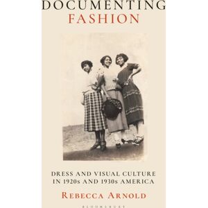 Bloomsbury Publishing PLC Documenting Fashion : Dress And Visual Culture In 1920s And 1930s America Bloomsbury Publishing PLC Documenting Fashion : Dress And Visual Culture In 1920s And 1930s America