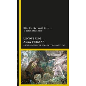 Bloomsbury Publishing PLC Uncovering Anna Perenna : A Focused Study Of Roman Myth And Culture Bloomsbury Publishing PLC Uncovering Anna Perenna : A Focused Study Of Roman Myth And Culture