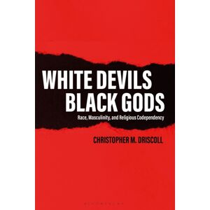 Bloomsbury Publishing PLC White Devils, Black Gods : Race, Masculinity, And Religious Codependency Bloomsbury Publishing PLC White Devils, Black Gods : Race, Masculinity, And Religious Codependency