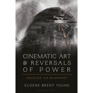 Bloomsbury Publishing PLC Cinematic Art And Reversals Of Power : Deleuze Via Blanchot Bloomsbury Publishing PLC Cinematic Art And Reversals Of Power : Deleuze Via Blanchot