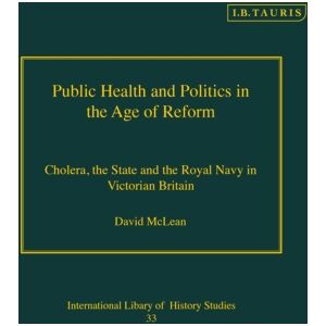 Bloomsbury Publishing PLC Public Health And Politics In The Age Of Reform : Cholera, The State And The Royal Navy In Victorian Britain Bloomsbury Publishing PLC Public Health And Politics In The Age Of Reform : Cholera, The State And The Royal Navy In Victorian Britain