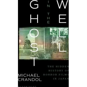 Bloomsbury Publishing PLC Ghost In The Well : The Hidden History Of Horror Films In Japan Bloomsbury Publishing PLC Ghost In The Well : The Hidden History Of Horror Films In Japan