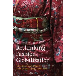 Bloomsbury Publishing PLC Rethinking Fashion Globalization Bloomsbury Publishing PLC Rethinking Fashion Globalization