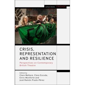 Bloomsbury Publishing PLC Crisis, Representation And Resilience : Perspectives On Contemporary British Theatre Bloomsbury Publishing PLC Crisis, Representation And Resilience : Perspectives On Contemporary British Theatre