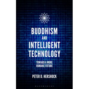 Bloomsbury Publishing PLC Buddhism And Intelligent Technology : Toward A More Humane Future Bloomsbury Publishing PLC Buddhism And Intelligent Technology : Toward A More Humane Future
