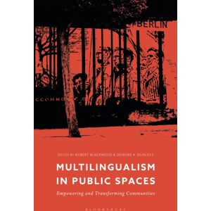 Bloomsbury Publishing PLC Multilingualism In Public Spaces : Empowering And Transforming Communities Bloomsbury Publishing PLC Multilingualism In Public Spaces : Empowering And Transforming Communities