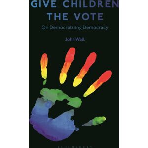 Bloomsbury Publishing PLC Give Children The Vote : On Democratizing Democracy Bloomsbury Publishing PLC Give Children The Vote : On Democratizing Democracy