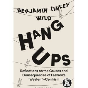 Bloomsbury Publishing PLC Hang-Ups : Reflections On The Causes And Consequences Of Fashion’s ‘western’-Centrism Bloomsbury Publishing PLC Hang-Ups : Reflections On The Causes And Consequences Of Fashion’s ‘western’-Centrism