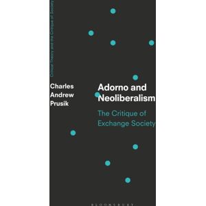Bloomsbury Publishing PLC Adorno And Neoliberalism : The Critique Of Exchange Society Bloomsbury Publishing PLC Adorno And Neoliberalism : The Critique Of Exchange Society
