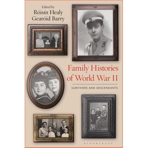 Bloomsbury Publishing PLC Family Histories Of World War Ii : Survivors And Descendants Bloomsbury Publishing PLC Family Histories Of World War Ii : Survivors And Descendants