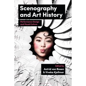 Bloomsbury Publishing PLC Scenography And Art History : Performance Design And Visual Culture Bloomsbury Publishing PLC Scenography And Art History : Performance Design And Visual Culture