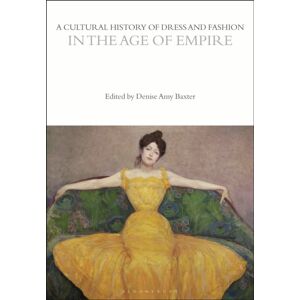 Bloomsbury Publishing PLC A Cultural History Of Dress And Fashion In The Age Of Empire Bloomsbury Publishing PLC A Cultural History Of Dress And Fashion In The Age Of Empire