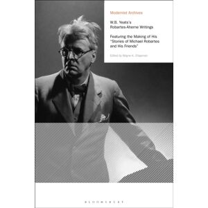 Bloomsbury Publishing PLC W.B. Yeats'S Robartes-Aherne Writings : Featuring The Making Of His "Stories Of Michael Robartes And His Friends" Bloomsbury Publishing PLC W.B. Yeats'S Robartes-Aherne Writings : Featuring The Making Of His "Stories Of Michael Robartes And His Friends"